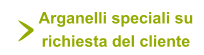 Arganelli speciali su  richiesta del cliente